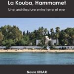 « La Kouba, Hammamet : une architecture entre mer et ciel », un ouvrage de Noura Khiari aux éditions Cérès